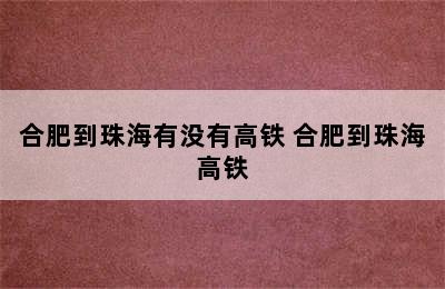 合肥到珠海有没有高铁 合肥到珠海高铁